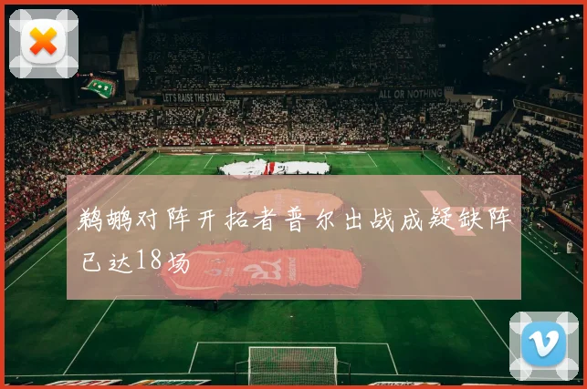 鹈鹕对阵开拓者普尔出战成疑缺阵已达18场