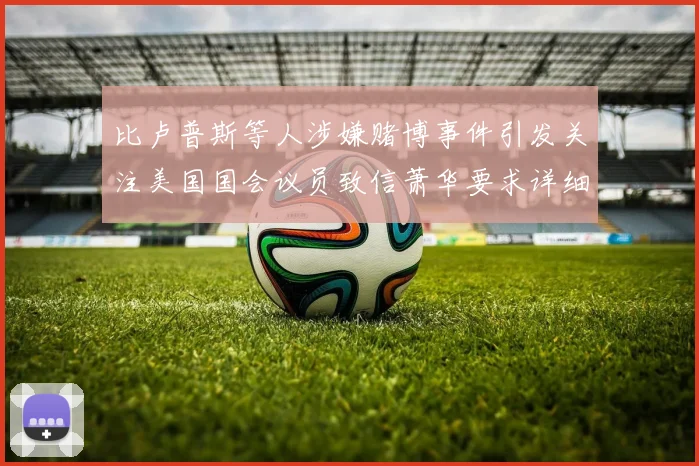 比卢普斯等人涉嫌赌博事件引发关注美国国会议员致信萧华要求详细情况说明