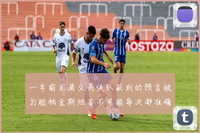 一年前东眉交易侠队获利的预言被打脸帕金斯坦言不可能每次都准确