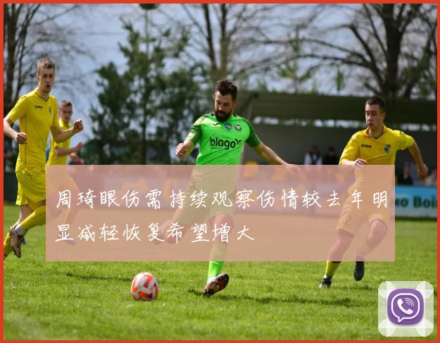 周琦眼伤需持续观察伤情较去年明显减轻恢复希望增大