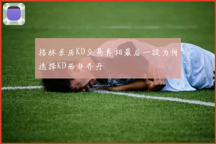 格林亲历KD交易真相最后一投为何选择KD而非乔丹