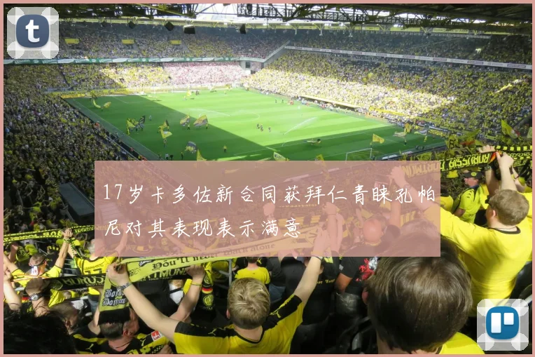 17岁卡多佐新合同获拜仁青睐孔帕尼对其表现表示满意
