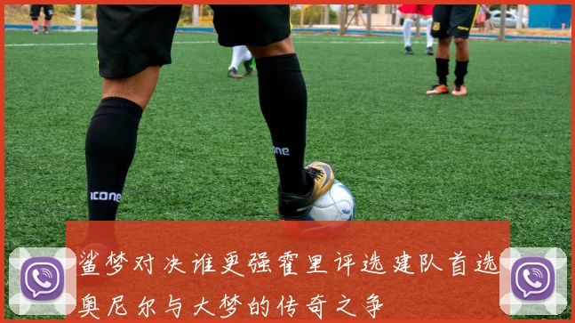 鲨梦对决谁更强霍里评选建队首选奥尼尔与大梦的传奇之争