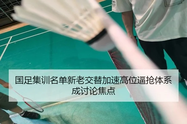 国足集训名单新老交替加速高位逼抢体系成讨论焦点 | bandao